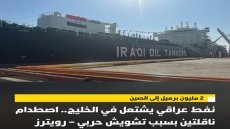 مليون برميل إلى الصين .نفط عراقي يشتعل في الخليج جراء اصطدام ناقلتين بسبب تشويش حربي