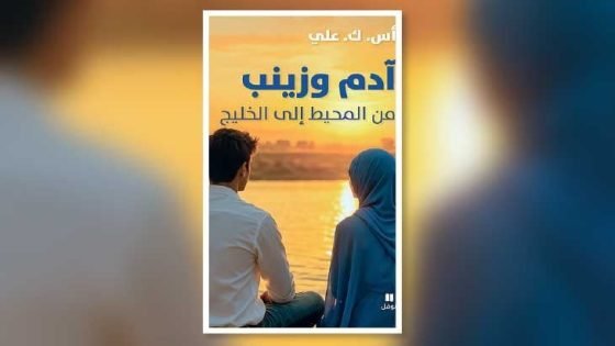 قصة حب يافعة في رواية «آدم وزينب… من المحيط إلى الخليج» / متابعة النهار