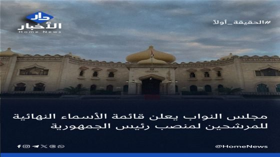 مجلس النواب يعلن قائمة الأسماء النهائية للمرشحين لمنصب رئيس الجمهورية