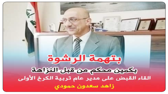 النزاهة: القاء القبض على مدير عام تربية الكرخ الأولى بكمين محكم وضبط وسيط متلبس بتسلم رشوة 50 ألف دولار