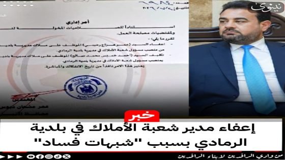 بعد متابعة الجهات الرقابية..محافظ الأنبار يعفي مدير شعبة الأملاك في بلدية الرمادي
