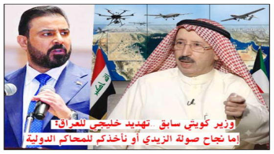 وزير كويتي سابق..تهديد خليجي” للعراق: إما نجاح صولة الزيدي أو نأخذكم للمحاكم الدولية يجب ان “تتصرفون بسيادة مطلقة على القرارات