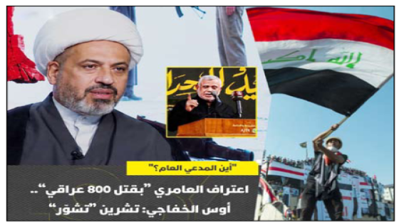أين المدعي العام؟”.اعتراف. العامري “بقتل 800 عراقي”..الشيخ  أوس الخفاجي: تشرين “تشوّر”  الفصائل تستمع إلى صوت مصلحتها، أما مصلحة البلد (بيش الكيلو؟