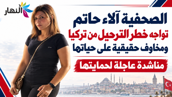 الصحفية آلاء حاتم تواجه خطر الترحيل من تركيا ومخاوف حقيقية على حياتها.. ومناشدة عاجلة لحمايتها